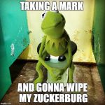 Shadow banning | TAKING A MARK; AND GONNA WIPE MY ZUCKERBURG | image tagged in kermit public toilet,not cool,meme | made w/ Imgflip meme maker