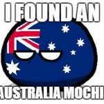 aussie ball | I FOUND AN; AUSTRALIA MOCHI! | image tagged in aussie ball | made w/ Imgflip meme maker