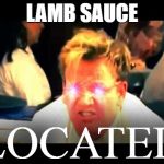 Where's The Lamb Sauce? | LAMB SAUCE; LOCATED | image tagged in where's the lamb sauce | made w/ Imgflip meme maker