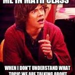 Shocked One Direction | ME IN MATH CLASS; WHEN I DON'T UNDERSTAND WHAT TOPIC WE ARE TALKING ABOUT | image tagged in shocked one direction | made w/ Imgflip meme maker