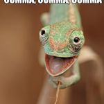 Smiling Chameleon | COMMA, COMMA, COMMA, COMMA, COMMA; CHAMELEON | image tagged in smiling chameleon | made w/ Imgflip meme maker