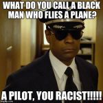 Black Pilots be like during Eclipse | WHAT DO YOU CALL A BLACK MAN WHO FLIES A PLANE? A PILOT, YOU RACIST!!!!! | image tagged in black pilots be like during eclipse | made w/ Imgflip meme maker