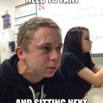 Nervous Kid | WHEN YOU NEED TO FART; AND SITTING NEXT TO YOUR CRUSH | image tagged in nervous kid | made w/ Imgflip meme maker