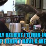 The bone spurs must be better... | "I REALLY BELIEVE I'D RUN IN THERE EVEN IF I DIDN'T HAVE A WEAPON" | image tagged in trump eagle,memes,donald trump,politics | made w/ Imgflip meme maker