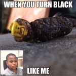 Lego Shithead | WHEN YOU TURN BLACK; LIKE ME | image tagged in lego shithead | made w/ Imgflip meme maker