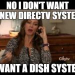 Gloria Modern Family Phone | NO I DON'T WANT A NEW DIRECTV SYSTEM, I WANT A DISH SYSTEM | image tagged in gloria modern family phone | made w/ Imgflip meme maker