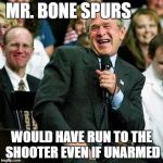 Bush thinks its funny | MR. BONE SPURS; WOULD HAVE RUN TO THE SHOOTER EVEN IF UNARMED | image tagged in bush thinks its funny | made w/ Imgflip meme maker