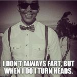 Mr Anthony  | I DON'T ALWAYS FART, BUT WHEN I DO I TURN HEADS. | image tagged in happiness / fart,turn,head,fart | made w/ Imgflip meme maker