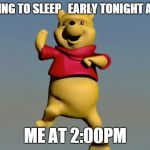 Danceing memes | ME : IM GOING TO SLEEP   EARLY TONIGHT AT 12:00 PM; ME AT 2:00PM | image tagged in danceing memes | made w/ Imgflip meme maker