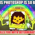 Frisk spongebob | THIS PHOTOSHOP IS SO BAD; IT FILLS YOU WITH DETERMINATION | image tagged in frisk spongebob | made w/ Imgflip meme maker