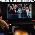 Star Trek Screen | IT APPEARS TO BE A MIRROR UNIVERSE CAPTAIN | image tagged in memes,star trek screen,donald trump,trump,star trek | made w/ Imgflip meme maker