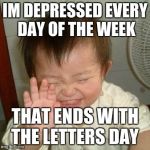 Laughing Asian | IM DEPRESSED EVERY DAY OF THE WEEK; THAT ENDS WITH THE LETTERS DAY | image tagged in laughing asian | made w/ Imgflip meme maker