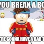 south park | IF YOU BREAK A BONE; YOU'RE GONNA HAVE A BAD TIME | image tagged in south park,scumbag | made w/ Imgflip meme maker