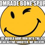 Winky | COMRADE BONE SPURS; SAID HE WOULD HAVE RUN INTO THE SCHOOL WITH AN ACTIVE SHOOTER. WE BELIEVE YOU! | image tagged in winky | made w/ Imgflip meme maker