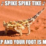 geco | ♪ SPIKE SPIKE TIKE ♪; ♪ STEP AND YOUR FOOT IS MINE ♪ | image tagged in geco | made w/ Imgflip meme maker