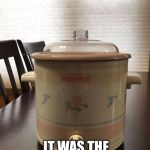 Killer Crockpot | DON'T BLAME ME; IT WAS THE DOG'S FAULT | image tagged in killer crockpot | made w/ Imgflip meme maker