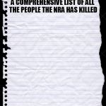 blank paper | A COMPREHENSIVE LIST OF ALL THE PEOPLE THE NRA HAS KILLED | image tagged in blank paper | made w/ Imgflip meme maker