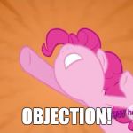 New template! | OBJECTION! | image tagged in pinkie pie objection,memes,phoenix wright,objection,ponies | made w/ Imgflip meme maker