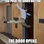 Happy elevator guy | YOU'RE ON THE 30TH OF 50 FLOORS YOU PUSH THE DOWN BUTTON; THE DOOR OPENS IMMEDIATELY | image tagged in happy elevator guy,floors,down,up,immediately | made w/ Imgflip meme maker