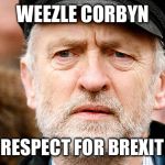 Weezle Corbyn | WEEZLE CORBYN; ZERO RESPECT FOR BREXIT VOTE | image tagged in jeremy corbyn,corbyn eww,corbyn brexit | made w/ Imgflip meme maker