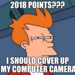 srsly | 2018 POINTS??? I SHOULD COVER UP MY COMPUTER CAMERA | image tagged in imgflip points | made w/ Imgflip meme maker