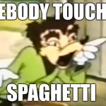Somebody Toucha My Spaghetti!!! | SOMEBODY TOUCHA MY; SPAGHETTI | image tagged in somebody toucha my spaghetti | made w/ Imgflip meme maker
