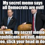 ADAM SCHIFF DEVIN NUNES | My secret memo says all Democrats are evil! Oh yea, well, my secret memo says all Republicans are evil, nany nany boo boo, stick your head in doo doo! | image tagged in adam schiff devin nunes | made w/ Imgflip meme maker