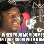 bigshaq | WHEN YOUR MOM COMES IN YOUR ROOM WITH A BELT | image tagged in bigshaq | made w/ Imgflip meme maker