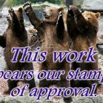 bears – how about yes | This work; bears our stamp of approval. | image tagged in bears  how about yes | made w/ Imgflip meme maker