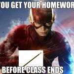 The Flash | WHEN YOU GET YOUR HOMEWORK DONE; BEFORE CLASS ENDS | image tagged in the flash | made w/ Imgflip meme maker