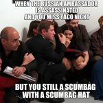 Taco Night | WHEN THE RUSSIAN AMBASSADOR IS ASSASSINATED AND YOU MISS TACO NIGHT; BUT YOU STILL A SCUMBAG WITH A SCUMBAG HAT | image tagged in taco night,scumbag | made w/ Imgflip meme maker