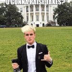 Jake Paul Tux | SOMEONE SAYS "WHEN ARE U GONNA RAISE TAXES?"; REPLY:EVERYDAY BRO | image tagged in jake paul tux | made w/ Imgflip meme maker