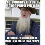 Amish Style | AUTOMOBILES KILL OVER 30,000 PEOPLE PER YEAR; AUTOMOBILES SHOULD NOT BE MADE TO GO FASTER THAN 70 MPH | image tagged in amish style | made w/ Imgflip meme maker