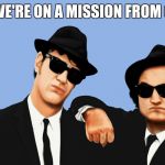 The Blues Brothers Hi-Rez | WE'RE ON A MISSION FROM Q | image tagged in the blues brothers hi-rez | made w/ Imgflip meme maker