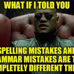 what if I told you | WHAT IF I TOLD YOU; SPELLING MISTAKES AND GRAMMAR MISTAKES ARE TWO COMPLETELY DIFFERENT THINGS | image tagged in what if i told you | made w/ Imgflip meme maker