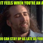 nicholas cage | HOW IT FEELS WHEN YOU'RE AN ADULT; AND YOU CAN STAY UP AS LATE AS YOU WANT | image tagged in nicholas cage | made w/ Imgflip meme maker
