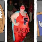 Let me save you!! | I'LL SAVE YOU! | image tagged in not taking that,memes,fat woman | made w/ Imgflip meme maker