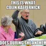 Bingo | THIS IS WHAT COLIN KAEPERNICK; DOES DURING THE ANTHEM | image tagged in bingo | made w/ Imgflip meme maker