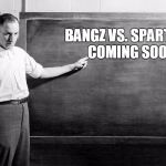 Chalkboard | BANGZ VS. SPARTACUS COMING SOON... | image tagged in chalkboard | made w/ Imgflip meme maker