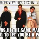 The Usual Suspects Who Made You Feel Less Than | DO  YOU  SEE  THE  MAN  WHO  MADE  YOU  FEEL  LESS  THAN? AND  WAS  HE  THE  SAME  MAN  WHO  REFUSED  TO  LET  YOU  BE  A  PART  OF? | image tagged in the usual suspects,less than,a part of | made w/ Imgflip meme maker