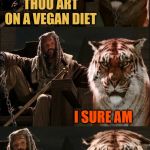 Ezekiel and Sheeva, it's good to be the king and his pet tiger.  | I HAVE HEARD THOU ART ON A VEGAN DIET; I SURE AM; THEY TASTE LIKE CHICKEN | image tagged in ezekiel and sheeva,memes,funny,vegan | made w/ Imgflip meme maker