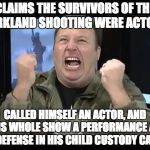 Hypocritical Alex Jones | CLAIMS THE SURVIVORS OF THE PARKLAND SHOOTING WERE ACTORS. CALLED HIMSELF AN ACTOR, AND HIS WHOLE SHOW A PERFORMANCE AS A DEFENSE IN HIS CHILD CUSTODY CASE. | image tagged in alex jones insane rant,alex jones,mass shooting,nra,actors,infowars | made w/ Imgflip meme maker
