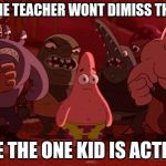 Spongebob Thug Tug | WHEN THE TEACHER WONT DIMISS THE CLASS; CAUSE THE ONE KID IS ACTING UP | image tagged in spongebob thug tug | made w/ Imgflip meme maker