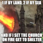 Paul revere jokes | 1 IF BY LAND, 2 IF BY SEA; AND IF I SET THE CHURCH ON FIRE GET TO SHELTER | image tagged in church fire,paul revere,1 if by land,2 if by sea | made w/ Imgflip meme maker