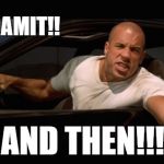 dominic toretto fast and furious | NO AND THEN!!! GODDAMIT!! | image tagged in dominic toretto fast and furious | made w/ Imgflip meme maker