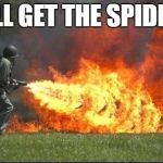 i hate spiders | I'LL GET THE SPIDER | image tagged in kill it with fire | made w/ Imgflip meme maker