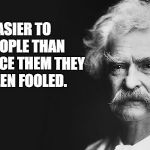 Trump supporters, this one's for you. | IT'S EASIER TO FOOL PEOPLE THAN TO CONVINCE THEM THEY HAVE BEEN FOOLED. | image tagged in mark twain,donald trump | made w/ Imgflip meme maker