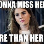 Hope Hicks | HE'S GONNA MISS HER PEE'S; MORE THAN HER Q'S | image tagged in hope hicks | made w/ Imgflip meme maker