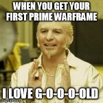 Goldmember | WHEN YOU GET YOUR FIRST PRIME WARFRAME; I LOVE G-O-O-O-OLD | image tagged in goldmember | made w/ Imgflip meme maker