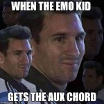 Messi trollo | WHEN THE EMO KID; GETS THE AUX CHORD | image tagged in messi trollo | made w/ Imgflip meme maker